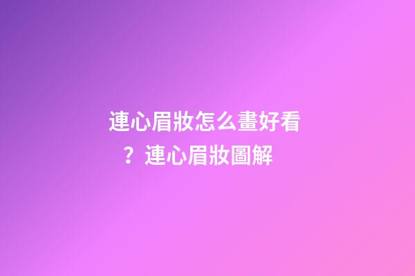 連心眉妝怎么畫好看？連心眉妝圖解